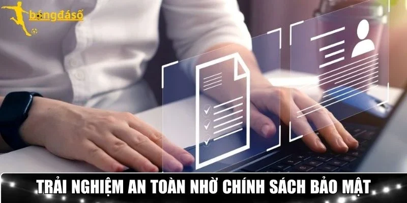 Trải nghiệm an toàn nhờ chính sách bảo mật